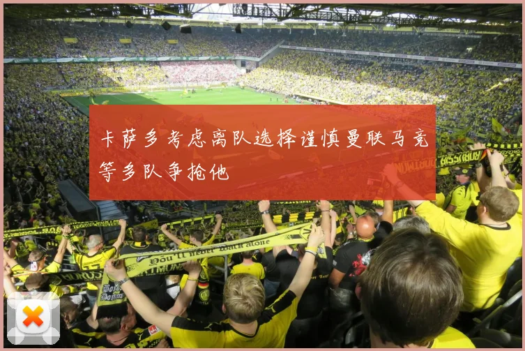 卡萨多考虑离队选择谨慎曼联马竞等多队争抢他