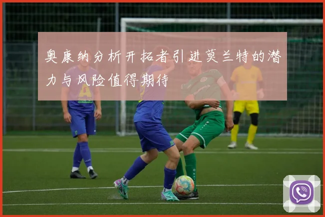奥康纳分析开拓者引进莫兰特的潜力与风险值得期待