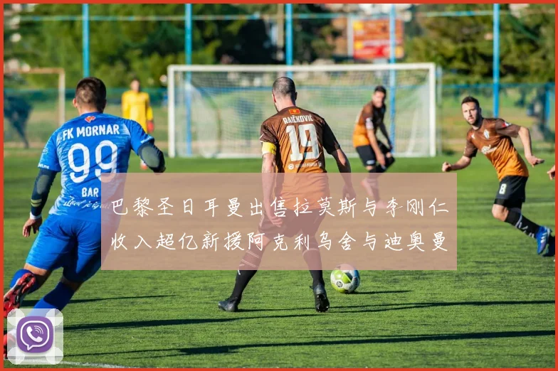 巴黎圣日耳曼出售拉莫斯与李刚仁收入超亿新援阿克利乌舍与迪奥曼德即将加盟